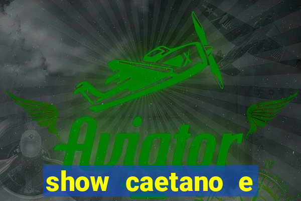 show caetano e maria betania bh